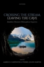 Image for Crossing the stream, leaving the cave  : Buddhist-Platonist philosophical inquiries