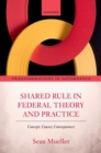 Image for Shared Rule in Federal Theory and Practice : Concept, Causes, Consequences