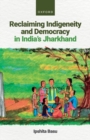 Image for Reclaiming Indigeneity and Democracy in India&#39;s Jharkhand