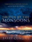 Image for Driven by the Monsoons : Through the Indian Ocean and the Seas of China