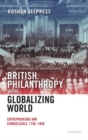 Image for British philanthropy in the globalizing world  : entrepreneurs and evangelicals, 1756-1840