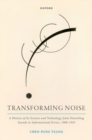Image for Transforming noise  : a history of its science and technology from disturbing sounds to informational errors, 1900-1955