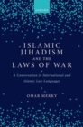 Image for Islamic jihadism and the laws of war  : a conversation in international and Islamic law languages