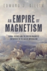 Image for An empire of magnetism  : global science and the British magnetic enterprise in the age of imperialism
