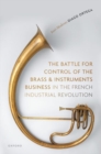 Image for The Battle for Control of the Brass and Instruments Business in the French Industrial Revolution