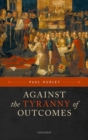 Image for Against the Tyranny of Outcomes