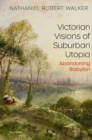 Image for Victorian visions of suburban utopia  : abandoning Babylon