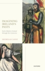 Image for Imagining Ireland&#39;s pasts  : early modern Ireland through the centuries