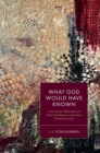 Image for What God would have known  : how human intellectual and moral development undermines Christian doctrine