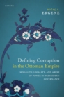 Image for Defining corruption in the Ottoman Empire  : morality, legality, and abuse of power in premodern governance