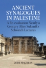 Image for Ancient Synagogues in Palestine: A Re-evaluation Nearly a Century After Sukenik&#39;s Schweich Lectures