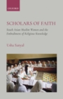 Image for Scholars of Faith: South Asian Muslim Women and theEmbodiment of Religious Knowledge