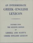 Image for An intermediate Greek-English lexicon  : founded upon the seventh edition of Liddell and Scott&#39;s Greek-English lexicon