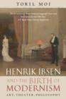 Image for Henrik Ibsen and the birth of modernism  : art, theater, philosophy