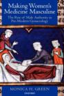Image for Making women&#39;s medicine masculine  : the rise of male authority in pre-modern gynaecology