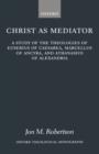 Image for Christ as mediator  : a study of the theologies of Eusebius of Caesarea, Marcellus of Ancrya, and Athanasius of Alexandria