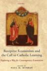 Image for Receptive ecumenism and the call to Catholic learning  : exploring a way for contemporary ecumenism