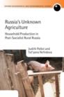 Image for Russia&#39;s unknown agriculture  : household production in post-socialist rural Russia