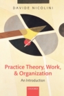 Image for Practice theory, work, and organization  : an introduction