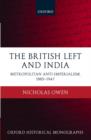 Image for The British left and India  : metropolitan anti-imperialism, 1885-1947