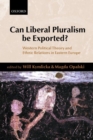Image for Can liberal pluralism be exported?  : Western political theory and ethnic relations in Eastern Europe