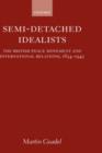 Image for Semi-detached idealists  : the British peace movement and international relations, 1854-1945