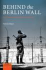 Image for Behind the Berlin Wall  : East Germany and the frontiers of power