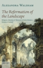 Image for The reformation of the landscape  : religion, identity, and memory in early modern Britain and Ireland