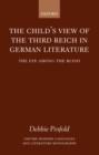 Image for The child&#39;s eye view of the Third Reich in German literature  : the eye among the blind