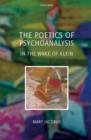 Image for The poetics of psychoanalysis  : in the wake of Klein