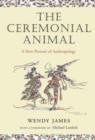 Image for The ceremonial animal  : a new portrait of anthropology
