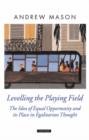Image for Levelling the playing field  : the idea of equal opportunity and its place in egalitarian thought