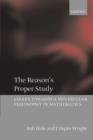 Image for The reason&#39;s proper study  : essays towards a neo-Fregean philosophy of mathematics