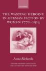 Image for The Wasting Heroine in German Fiction by Women 1770-1914
