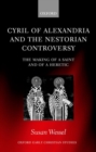Image for Cyril of Alexandria and the Nestorian controversy  : the making of a saint and a heretic
