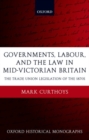 Image for Governments, labour, and the law in mid-Victorian Britain  : the trade union legislation of the 1870s