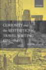 Image for Curiosity and the aesthetics of travel writing, 1770-1840  : &#39;from an antique land&#39;