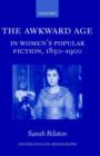 Image for The awkward age in women&#39;s popular fiction, 1850-1900  : girls and the transition to womanhood