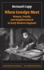 Image for When gossips meet  : women, family, and neighbourhood in early Modern England