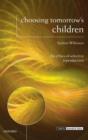 Image for Choosing tomorrow&#39;s children  : the ethics of selective reproduction