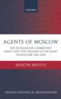 Image for Agents of Moscow  : the Hungarian Communist Party and the origins of socialist patriotism, 1941-1953