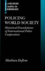 Image for Policing world society  : historical foundations of international police cooperation