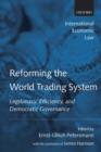 Image for Reforming the world trading system  : legitimacy, efficiency, and democratic governance