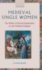 Image for Medieval single women  : the politics of social classification in late medieval England