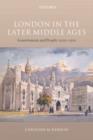 Image for London in the later middle ages  : government and people 1200-1500