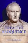 Image for Creative eloquence  : the construction of reality in Cicero&#39;s speeches
