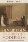 Image for Henrik Ibsen and the birth of modernism  : art, theater, philosophy