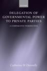 Image for Delegation of governmental power to private parties  : a comparative perspective