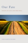 Image for Our Fate: Essays on God and Free Will