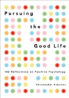 Image for Pursuing the Good Life: 100 Reflections on Positive Psychology